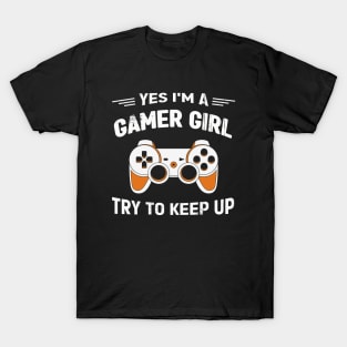 Yes I'm a Gamer Girl Try to keep up T-Shirt